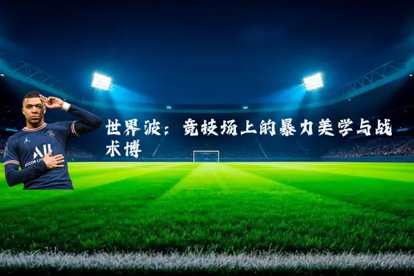 世界波:竞技场上的暴力美学与战术博弈